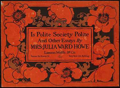 上流社会有礼貌吗其他文章`Is polite society polite & other essays by Mrs. Julia Ward Howe (1895) by Mrs. Julia Ward Howe by Ethel Reed