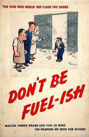 那个不肯关门的人。唐不要太油腻。浪费的电力意味着制造胜利所需武器的燃料减少`The man who would not close the doors. Dont be fuel~ish. Wasted power means less fuel to make the weapons we need for victory (between 1939 and 1946) by H. M. Bateman  