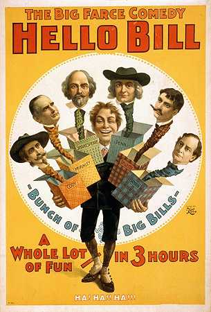 《Hello Bill》是一部闹剧喜剧，三个小时就搞定了。`The big farce comedy, Hello Bill a whole lot of fun – in 3 hours. (1900) by H.C. Miner Litho. Co.
