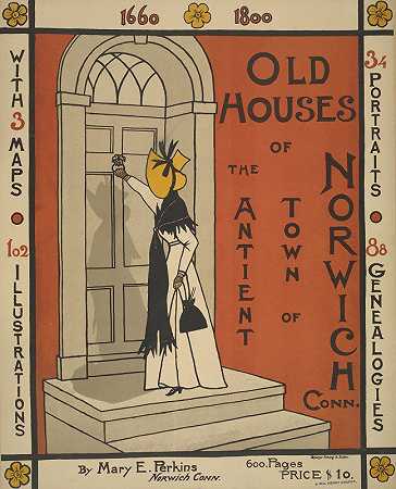 康涅狄格州诺里奇市安蒂恩特镇的老房子`Old Houses Of The Antient [Sic] Town Of Norwich Conn (1895 ~ 1911)