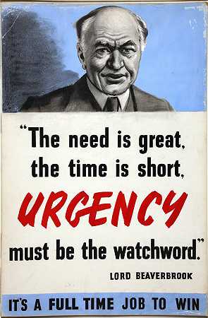 需求很大，时间很短。紧迫必须是口号——比弗布鲁克勋爵。它这是一份全职工作`The need is great, the time is short. Urgency must be the watchword – Lord Beaverbrook. Its a full time job to win (1939~1946)
